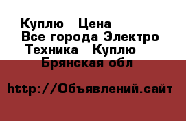 Куплю › Цена ­ 2 000 - Все города Электро-Техника » Куплю   . Брянская обл.